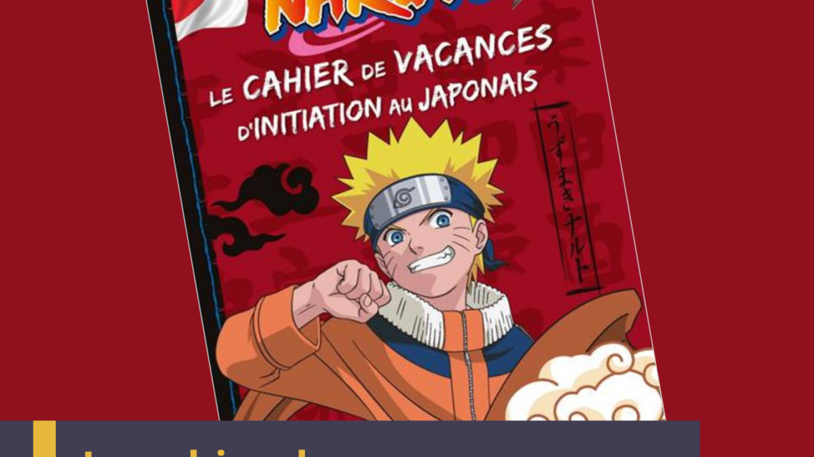 Chronique – Le cahier de vacances d’initiation au japonais Naruto