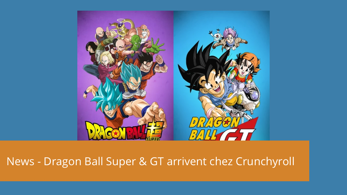 News – Crunchyroll annonce l’arrivée de Dragon Ball Super et Dragon Ball GT au catalogue