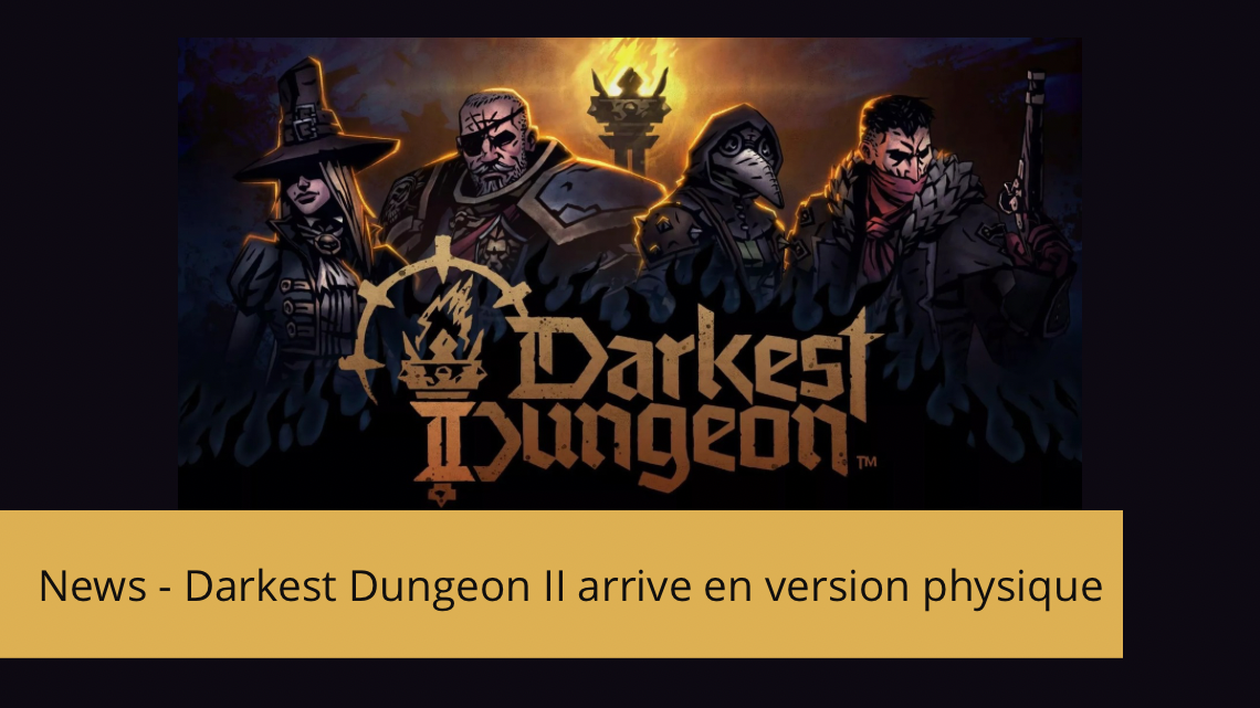 News – Darkest Dungeon II arrive en version physique