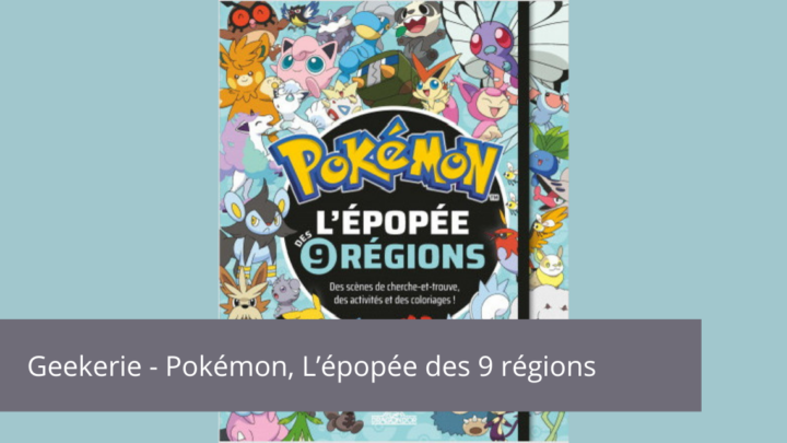 Geekerie – Pokémon l’épopée des 9 régions