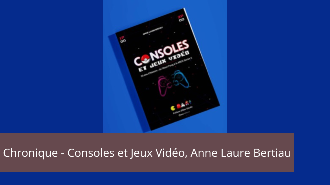 Chronique – Consoles et jeux vidéo par Anne-Laure Bertiau