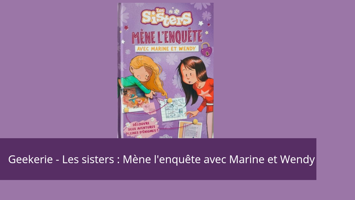 Geekerie – Les sisters – Mène l’enquête avec Marine et Wendy